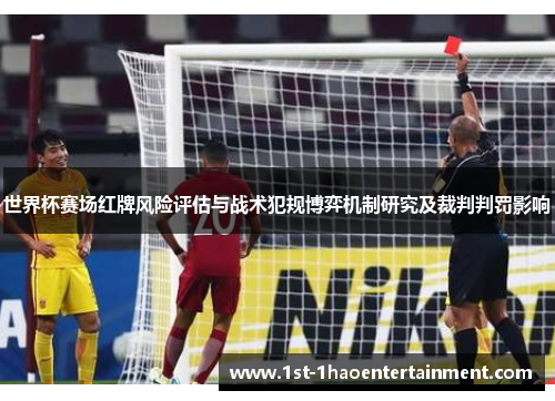 世界杯赛场红牌风险评估与战术犯规博弈机制研究及裁判判罚影响 世界杯赛场红牌风险评估与战术犯规博弈机制研究及裁判判罚影响