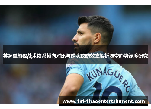 英超单前锋战术体系横向对比与球队攻防效率解析演变趋势深度研究 英超单前锋战术体系横向对比与球队攻防效率解析演变趋势深度研究