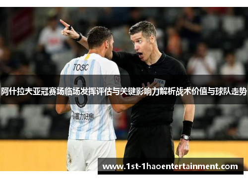 阿什拉夫亚冠赛场临场发挥评估与关键影响力解析战术价值与球队走势 阿什拉夫亚冠赛场临场发挥评估与关键影响力解析战术价值与球队走势