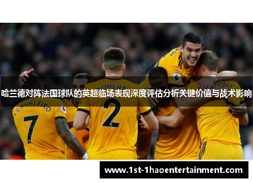 哈兰德对阵法国球队的英超临场表现深度评估分析关键价值与战术影响 哈兰德对阵法国球队的英超临场表现深度评估分析关键价值与战术影响