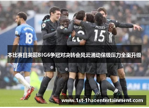 本比赛日英超BIG6争冠对决转会风云涌动保级压力全面升级