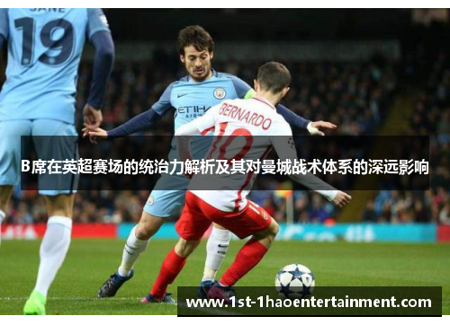 B席在英超赛场的统治力解析及其对曼城战术体系的深远影响 B席在英超赛场的统治力解析及其对曼城战术体系的深远影响