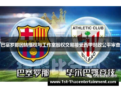 巴塞罗那因转播权与工作室股权交易接受西甲财政公平审查