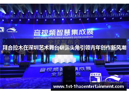 拜合拉木在深圳艺术舞台崭露头角引领青年创作新风潮