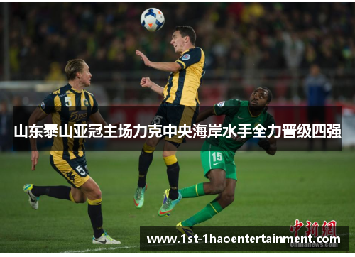 山东泰山亚冠主场力克中央海岸水手全力晋级四强