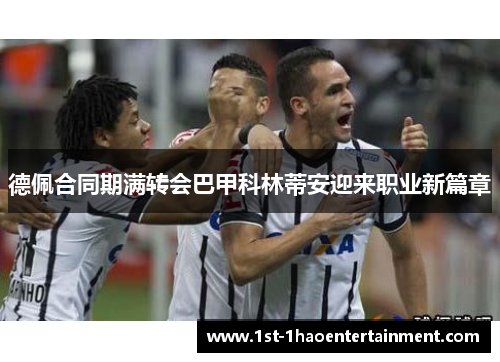 德佩合同期满转会巴甲科林蒂安迎来职业新篇章