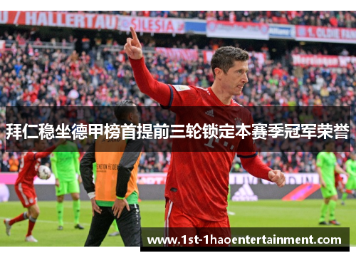 拜仁稳坐德甲榜首提前三轮锁定本赛季冠军荣誉