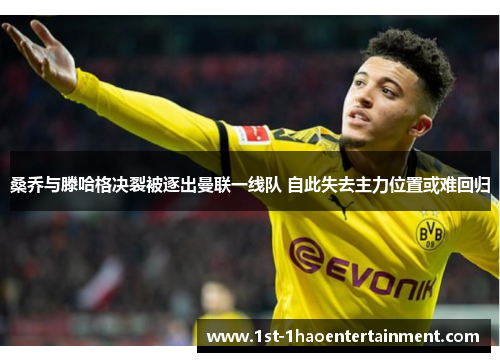 桑乔与滕哈格决裂被逐出曼联一线队 自此失去主力位置或难回归