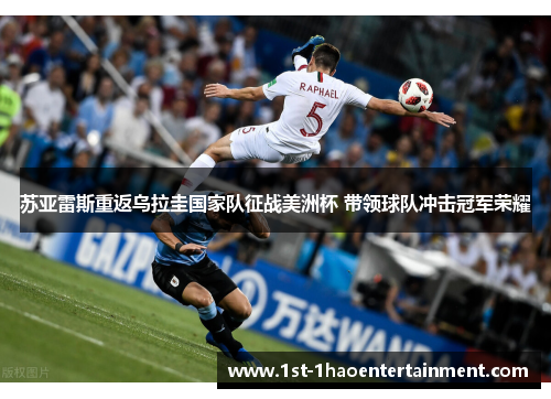 苏亚雷斯重返乌拉圭国家队征战美洲杯 带领球队冲击冠军荣耀 苏亚雷斯重返乌拉圭国家队征战美洲杯 带领球队冲击冠军荣耀