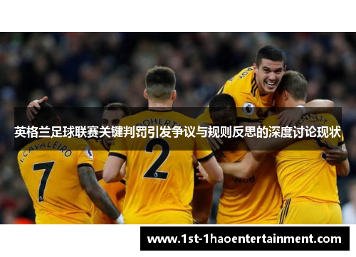 英格兰足球联赛关键判罚引发争议与规则反思的深度讨论现状